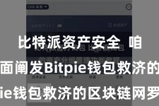 比特派资产安全  咱们将全面阐发Bitpie钱包救济的区块链网罗