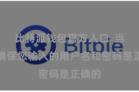 比特派钱包官方入口  当先要确保您输入的用户名和密码是正确的