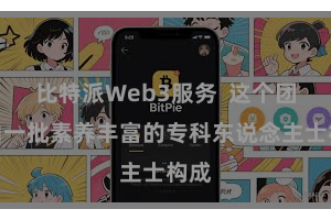 比特派Web3服务  这个团队由一批素养丰富的专科东说念主士构成