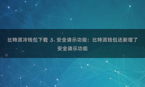 比特派冷钱包下载 5. 安全请示功能:比特派钱包还新增了安全请示功能