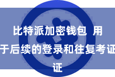 比特派加密钱包  用于后续的登录和往复考证