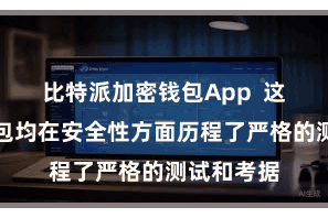 比特派加密钱包App  这些硬件钱包均在安全性方面历程了严格的测试和考据